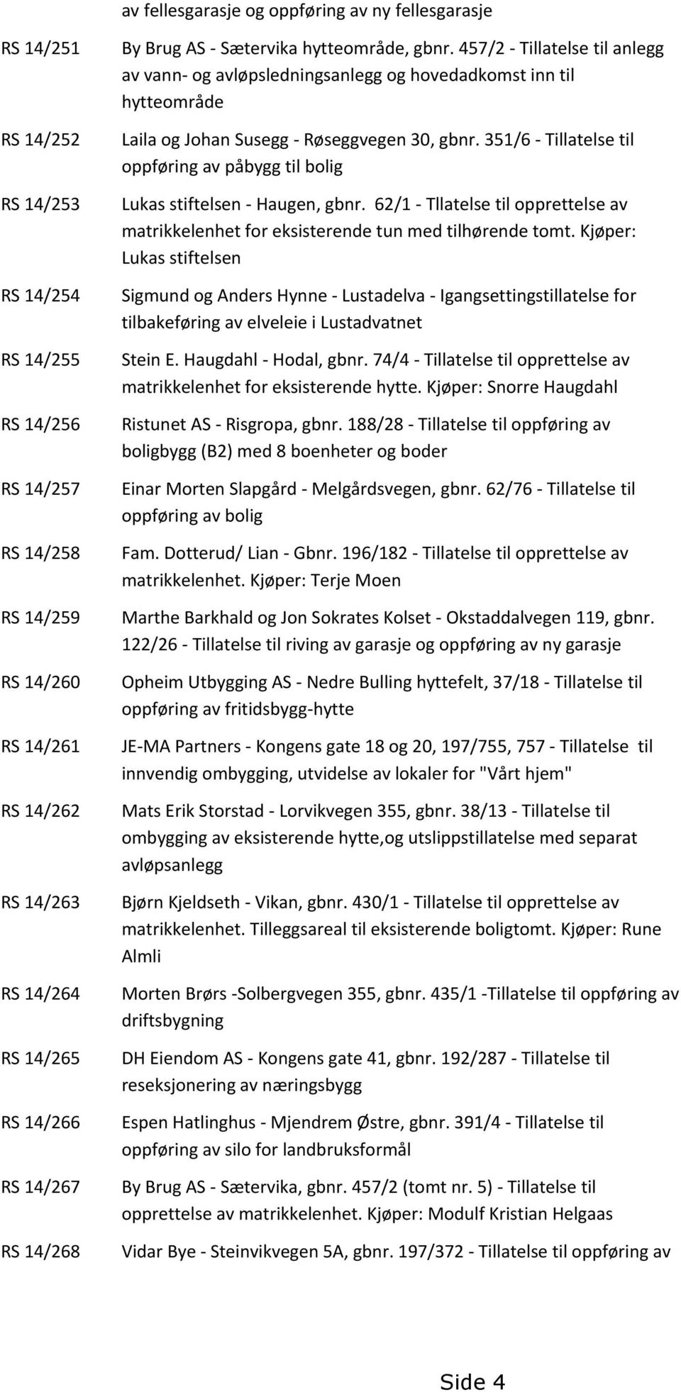 457/2 - Tillatelse til anlegg av vann- og avløpsledningsanlegg og hovedadkomst inn til hytteområde Laila og Johan Susegg - Røseggvegen 30, gbnr.