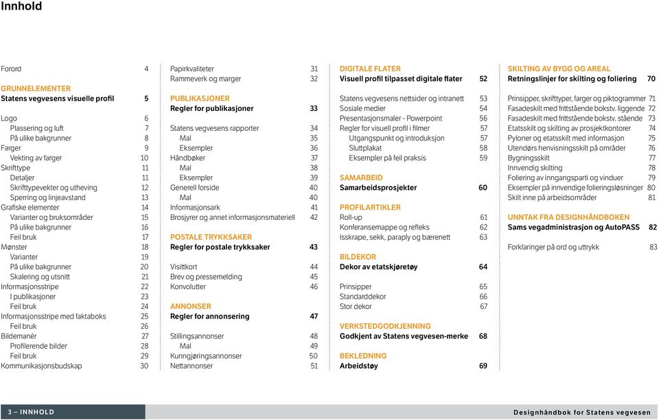 Informasjonsstripe 22 I publikasjoner 23 Feil bruk 24 Informasjonsstripe med faktaboks 25 Feil bruk 26 Bildemanér 27 Profilerende bilder 28 Feil bruk 29 Kommunikasjonsbudskap 30 Papirkvaliteter 31