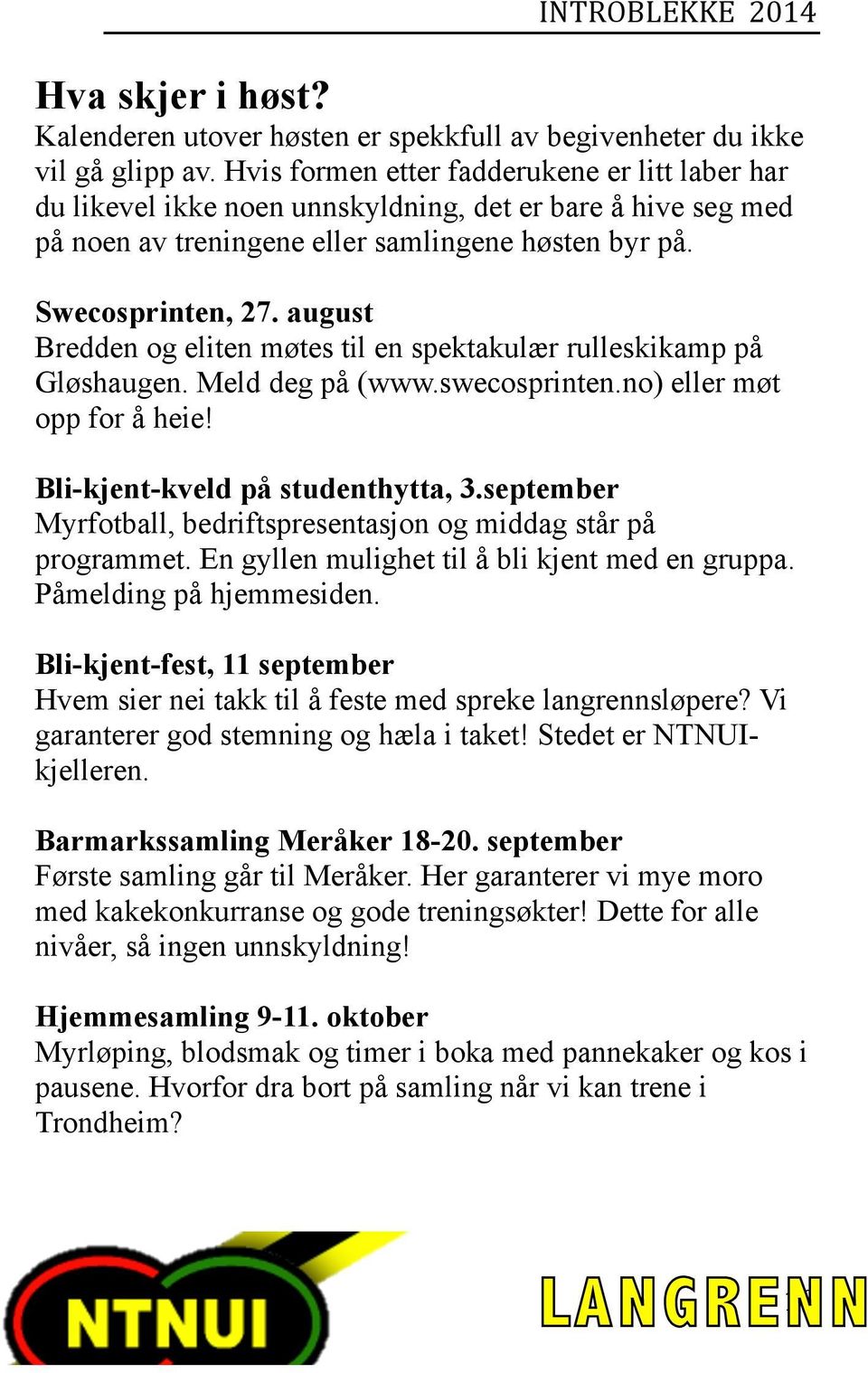 august Bredden og eliten møtes til en spektakulær rulleskikamp på Gløshaugen. Meld deg på (www.swecosprinten.no) eller møt opp for å heie! Bli-kjent-kveld på studenthytta, 3.