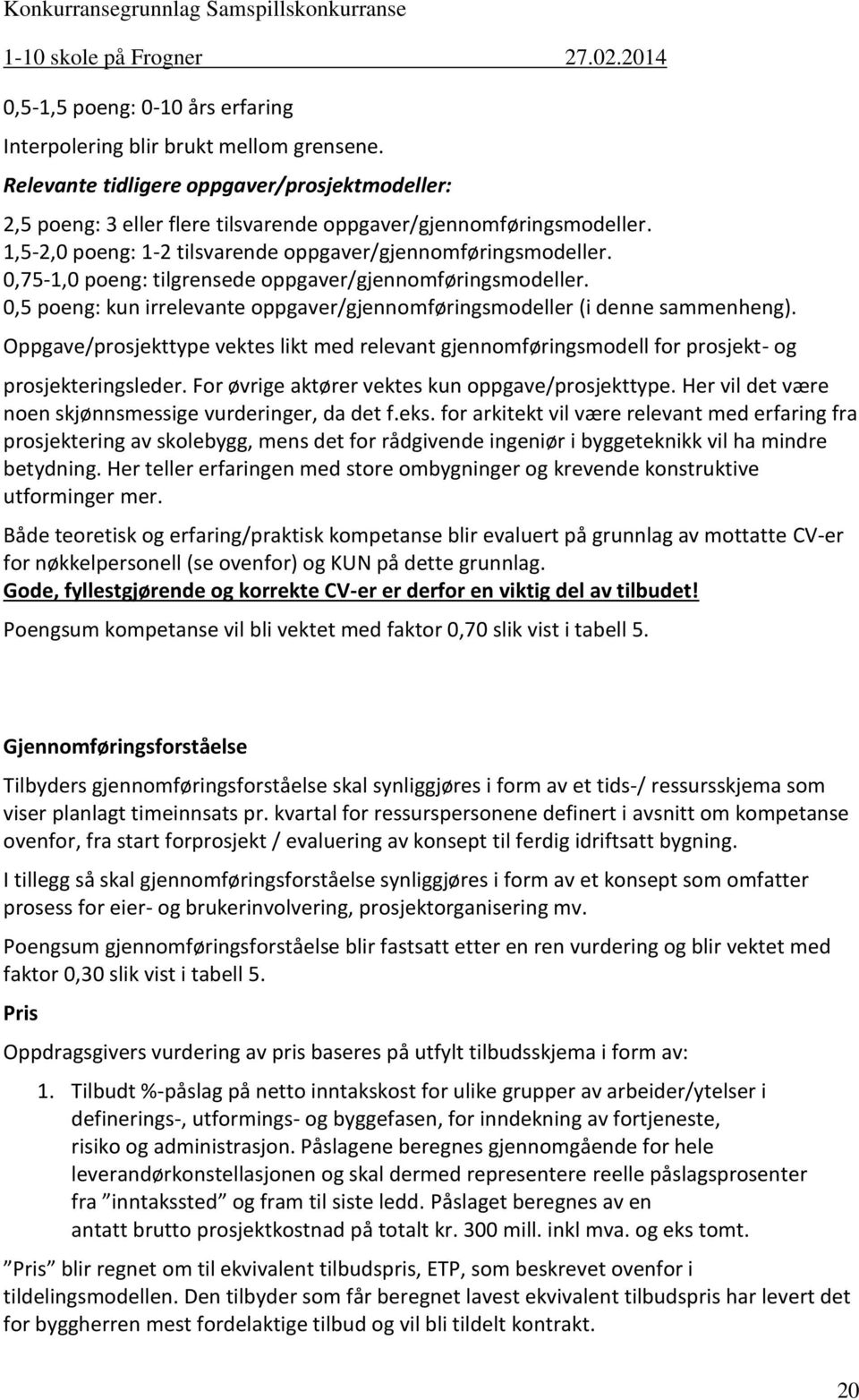 0,5 poeng: kun irrelevante oppgaver/gjennomføringsmodeller (i denne sammenheng). Oppgave/prosjekttype vektes likt med relevant gjennomføringsmodell for prosjekt- og prosjekteringsleder.