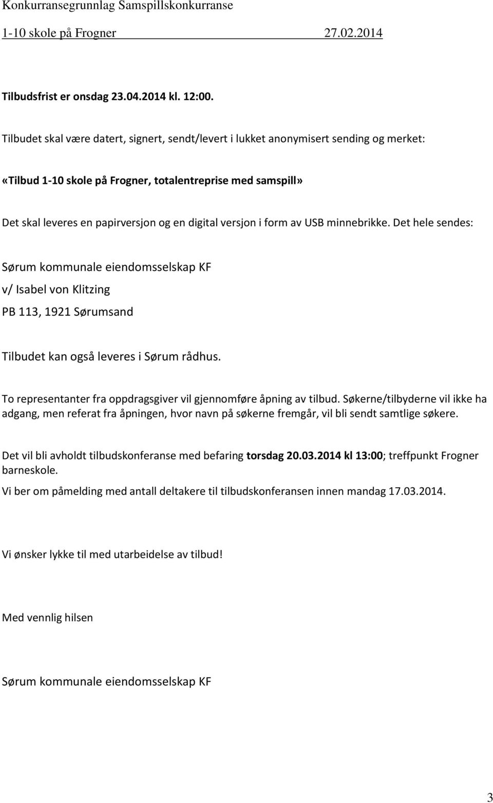 versjon i form av USB minnebrikke. Det hele sendes: Sørum kommunale eiendomsselskap KF v/ Isabel von Klitzing PB 113, 1921 Sørumsand Tilbudet kan også leveres i Sørum rådhus.