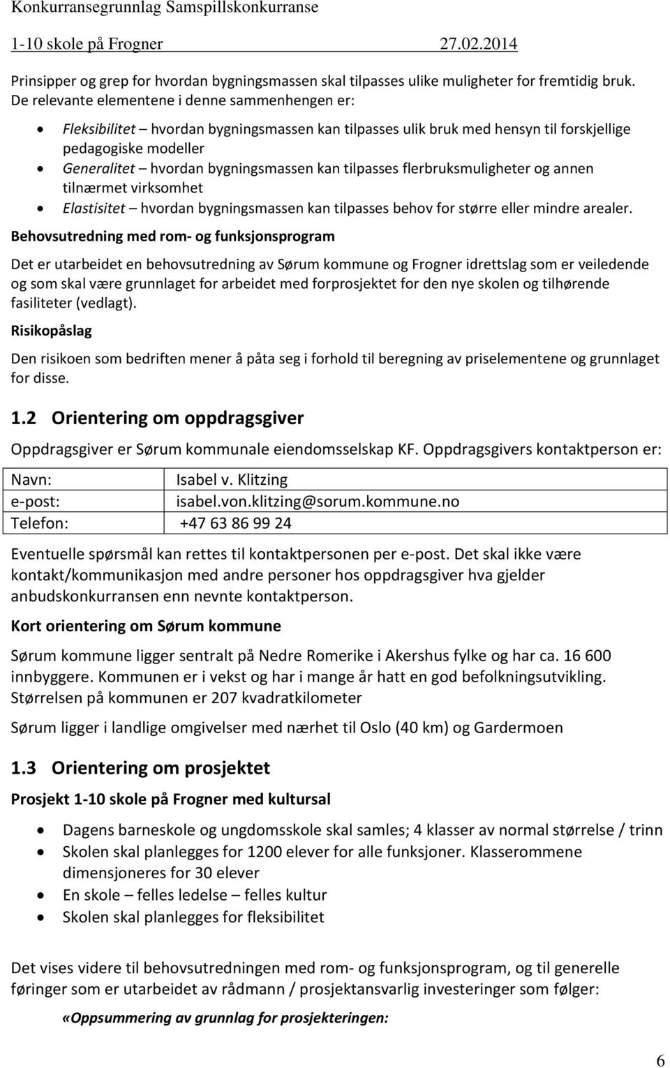 tilpasses flerbruksmuligheter og annen tilnærmet virksomhet Elastisitet hvordan bygningsmassen kan tilpasses behov for større eller mindre arealer.