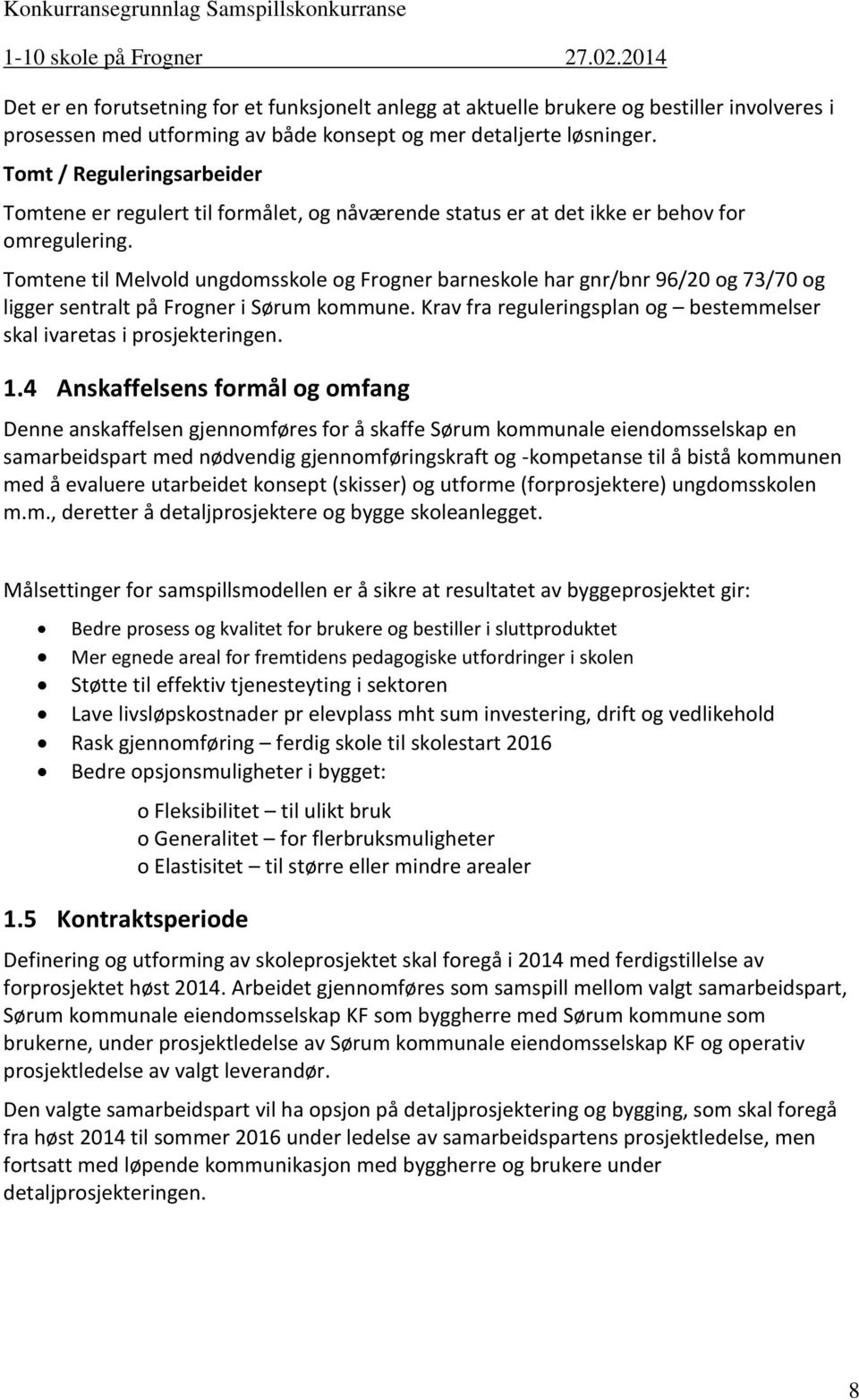 Tomtene til Melvold ungdomsskole og Frogner barneskole har gnr/bnr 96/20 og 73/70 og ligger sentralt på Frogner i Sørum kommune.