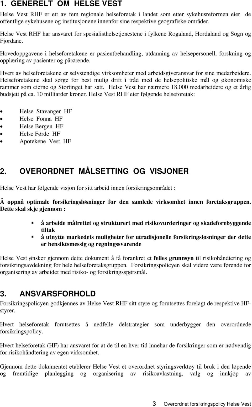 Hovedoppgavene i helseforetakene er pasientbehandling, utdanning av helsepersonell, forskning og opplæring av pasienter og pårørende.