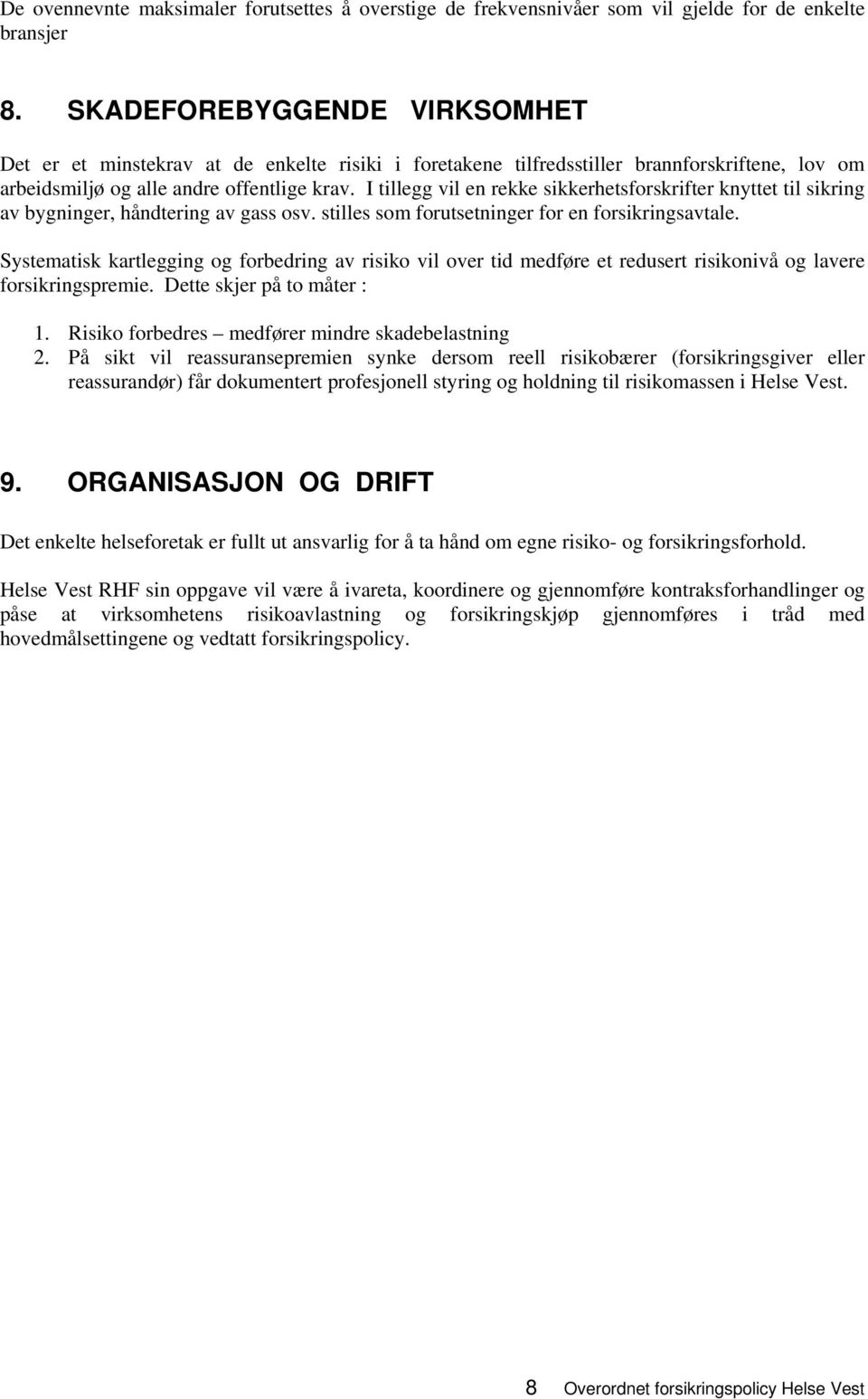 I tillegg vil en rekke sikkerhetsforskrifter knyttet til sikring av bygninger, håndtering av gass osv. stilles som forutsetninger for en forsikringsavtale.