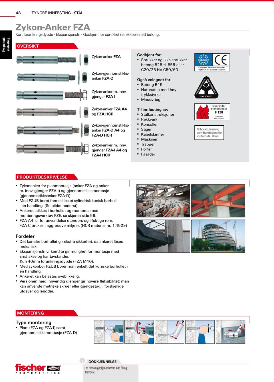 gjenger FZA-I Godkjent for: Sprukket og ikke-sprukket betong B25 til B55 eller C20/25 bis C50/60 Også velegnet for: Betong B15 Naturstein med høy trykkstyrke Massiv tegl Zykon-anker FZA A4 og FZA HCR