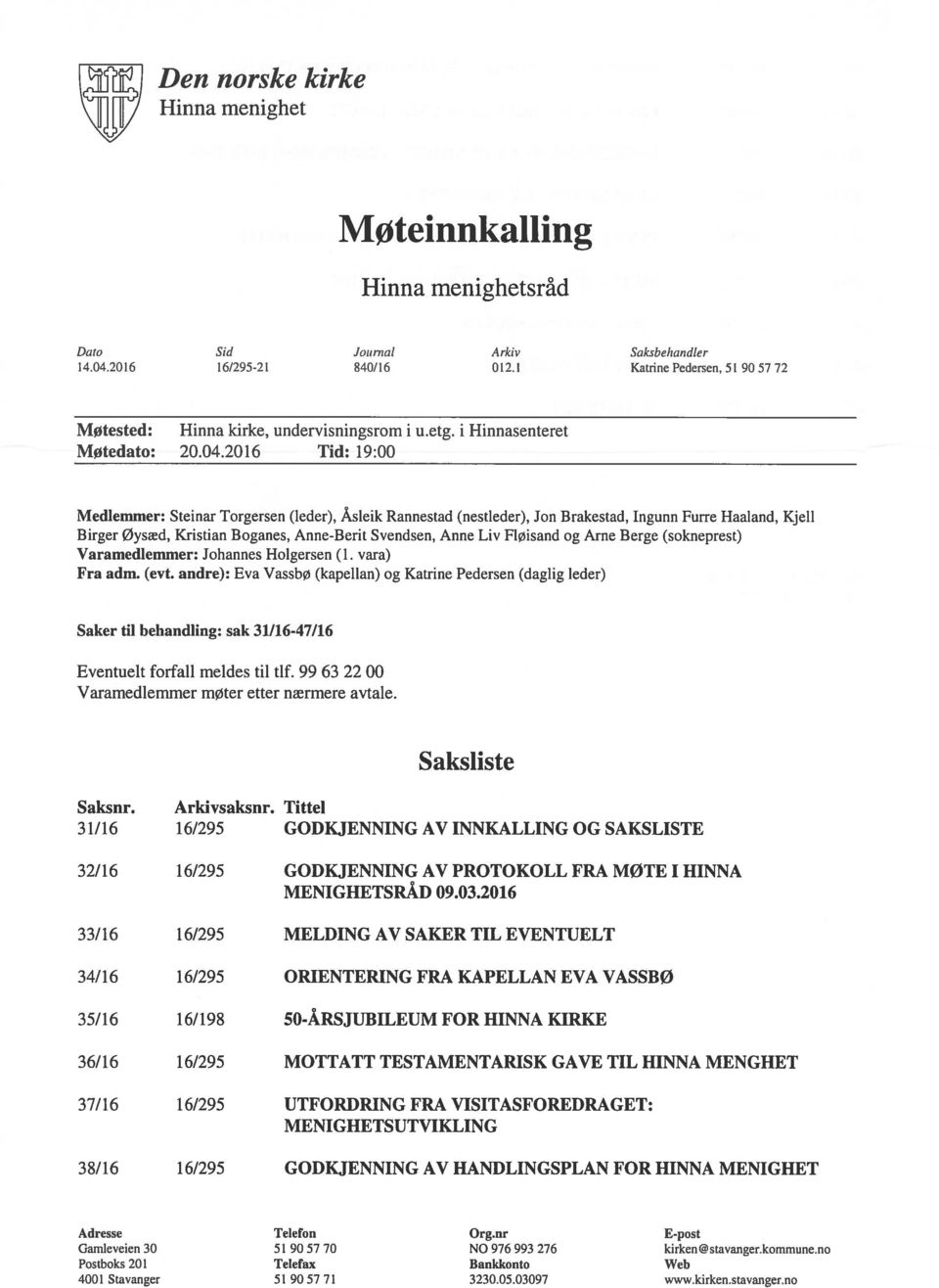 2016 Tid: 19:00 Medlemmer: Steinar Torgersen (leder), Åsleik Rannestad (nestleder), Jon Brakestad, Ingunn Furre Haaland, Kjell Birger øysæd, Kristian Boganes, Anne-Berit Svendsen, Anne Liv Fløisand