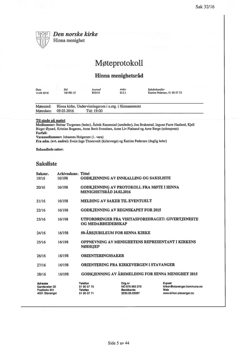 012016 Tid: 19:00 Til stede på møtet Medlemmer: Steinar Torgersen (leder), Åsleik Rannestad (nestleder) Jon Brakestad Ingunn Furre Haaland, Kjell Birger øysæd, Kristian Boganes, Anne Berit Svendsen,