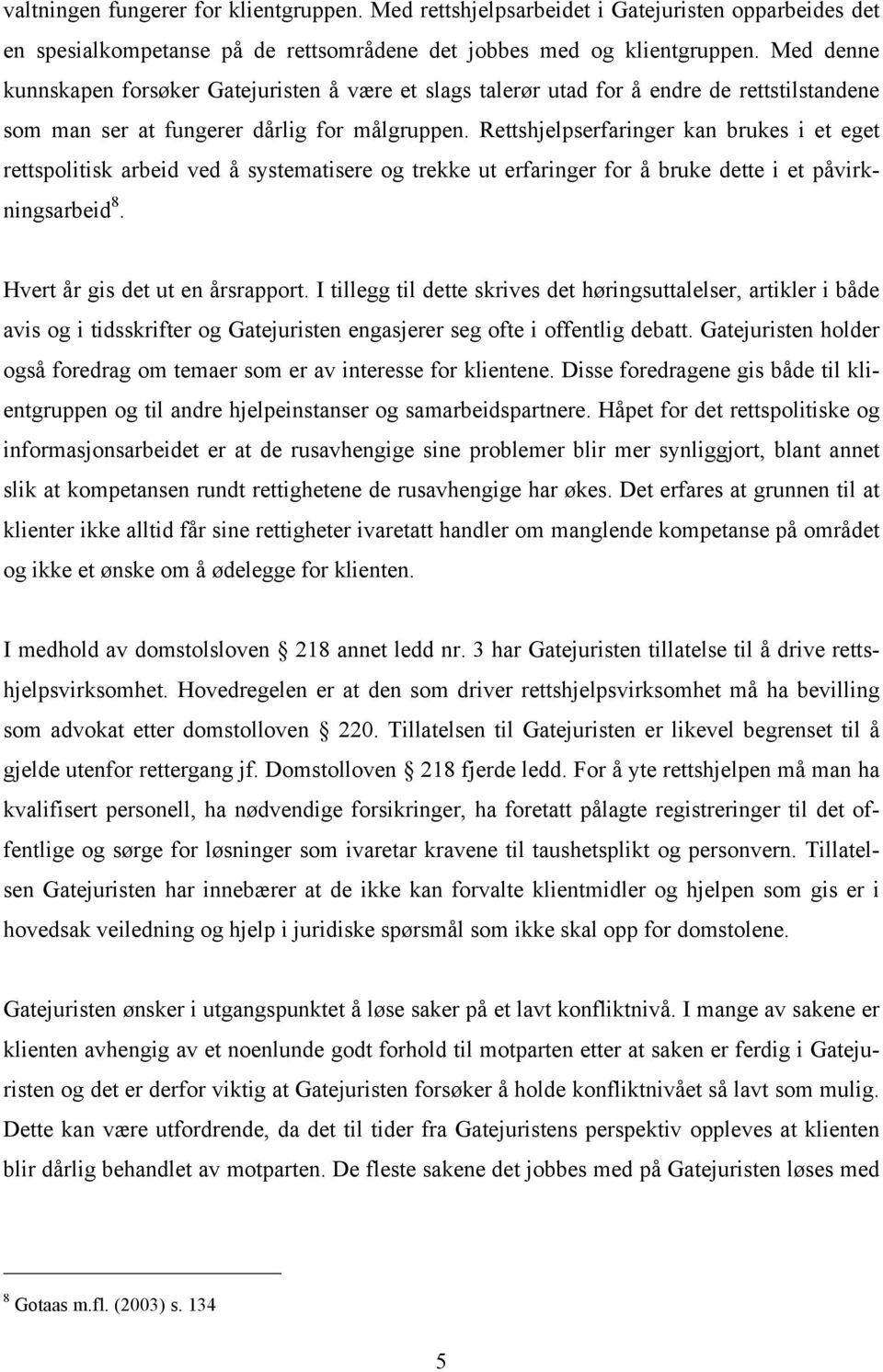 Rettshjelpserfaringer kan brukes i et eget rettspolitisk arbeid ved å systematisere og trekke ut erfaringer for å bruke dette i et påvirkningsarbeid 8. Hvert år gis det ut en årsrapport.