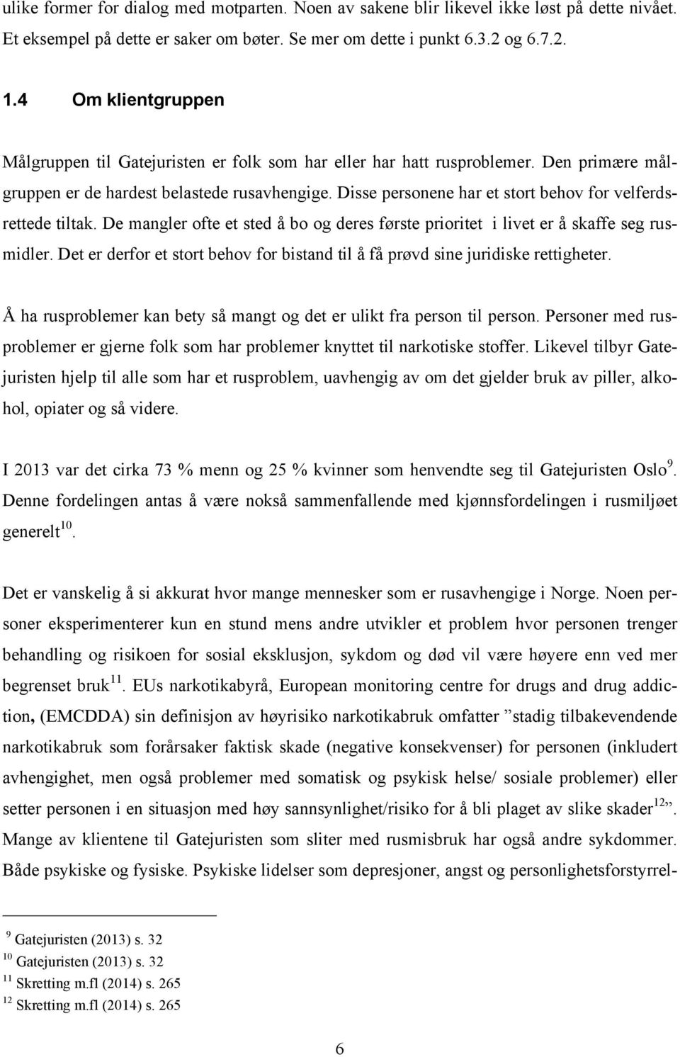 Disse personene har et stort behov for velferdsrettede tiltak. De mangler ofte et sted å bo og deres første prioritet i livet er å skaffe seg rusmidler.