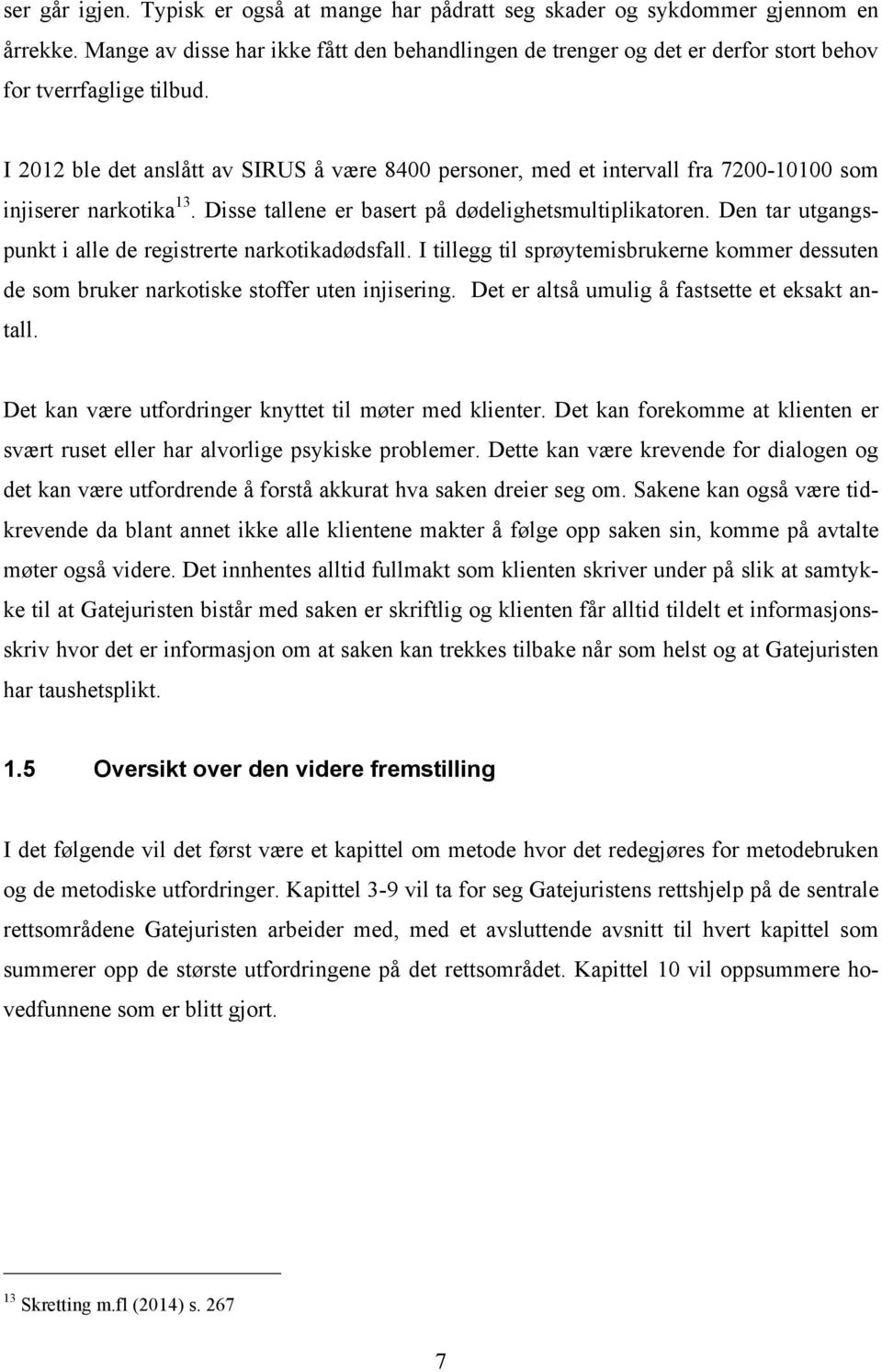 I 2012 ble det anslått av SIRUS å være 8400 personer, med et intervall fra 7200-10100 som injiserer narkotika 13. Disse tallene er basert på dødelighetsmultiplikatoren.