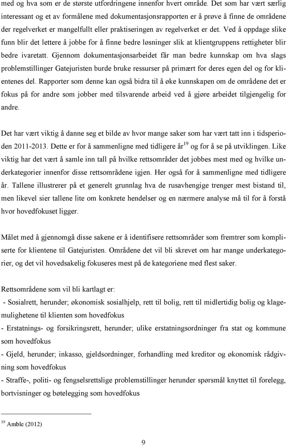 Ved å oppdage slike funn blir det lettere å jobbe for å finne bedre løsninger slik at klientgruppens rettigheter blir bedre ivaretatt.