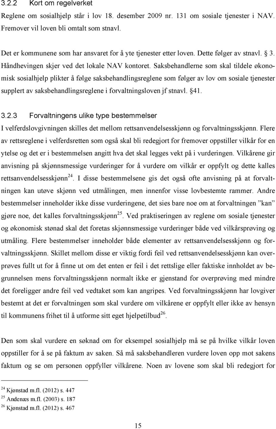 Saksbehandlerne som skal tildele økonomisk sosialhjelp plikter å følge saksbehandlingsreglene som følger av lov om sosiale tjenester supplert av saksbehandlingsreglene i forvaltningsloven jf stnavl.