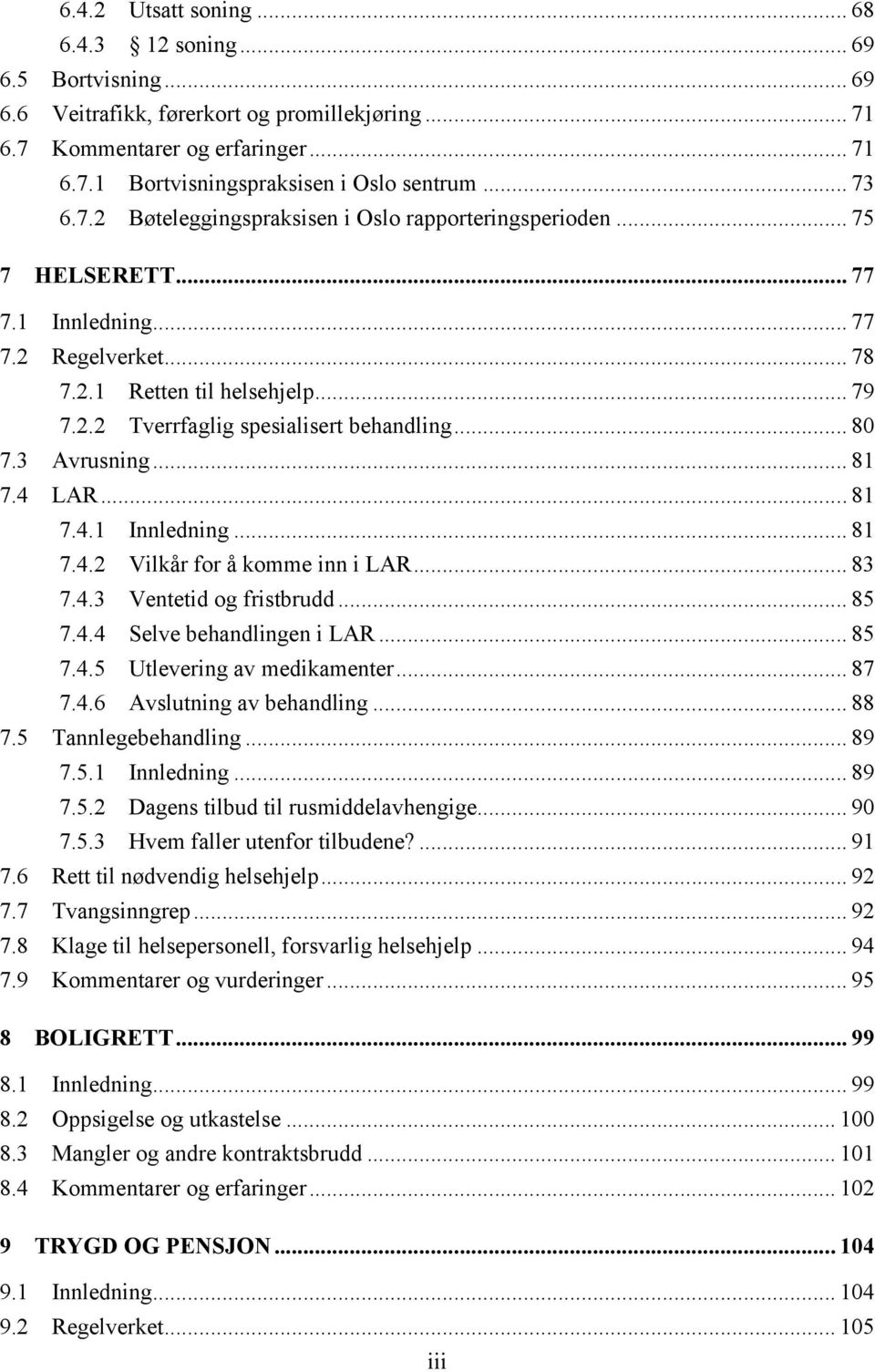 .. 80! 7.3! Avrusning... 81! 7.4! LAR... 81! 7.4.1! Innledning... 81! 7.4.2! Vilkår for å komme inn i LAR... 83! 7.4.3! Ventetid og fristbrudd... 85! 7.4.4! Selve behandlingen i LAR... 85! 7.4.5! Utlevering av medikamenter.