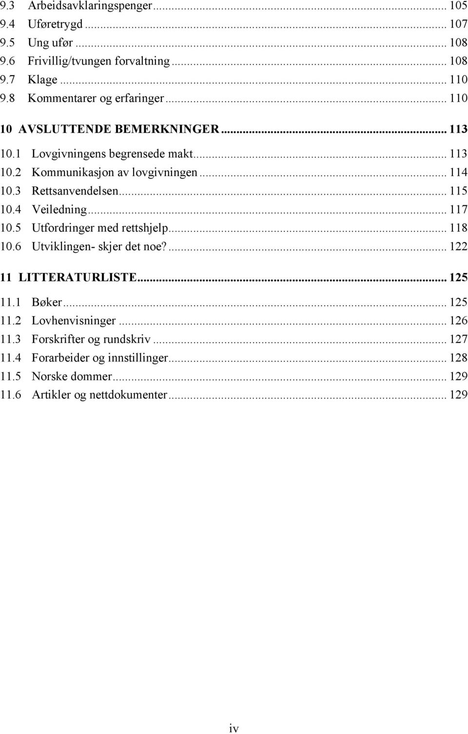 .. 117! 10.5! Utfordringer med rettshjelp... 118! 10.6! Utviklingen- skjer det noe?... 122! 11! LITTERATURLISTE... 125! 11.1! Bøker... 125! 11.2! Lovhenvisninger... 126!