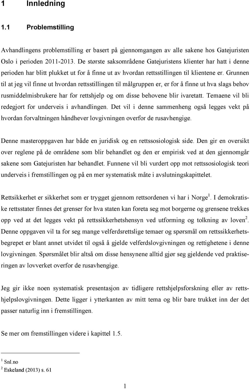 Grunnen til at jeg vil finne ut hvordan rettsstillingen til målgruppen er, er for å finne ut hva slags behov rusmiddelmisbrukere har for rettshjelp og om disse behovene blir ivaretatt.