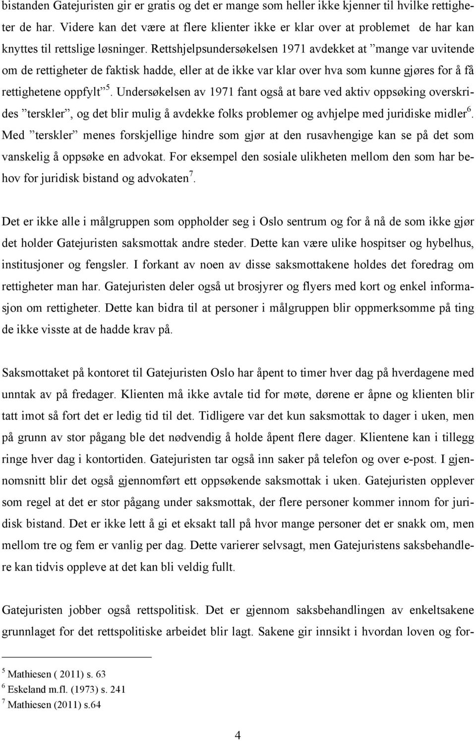 Rettshjelpsundersøkelsen 1971 avdekket at mange var uvitende om de rettigheter de faktisk hadde, eller at de ikke var klar over hva som kunne gjøres for å få rettighetene oppfylt 5.