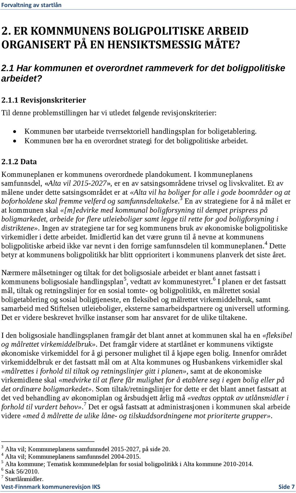 1 Revisjonskriterier Til denne problemstillingen har vi utledet følgende revisjonskriterier: Kommunen bør utarbeide tverrsektoriell handlingsplan for boligetablering.