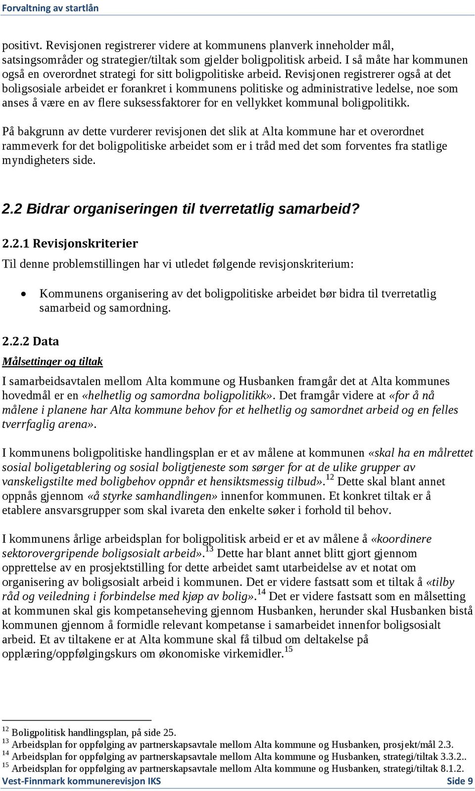 Revisjonen registrerer også at det boligsosiale arbeidet er forankret i kommunens politiske og administrative ledelse, noe som anses å være en av flere suksessfaktorer for en vellykket kommunal