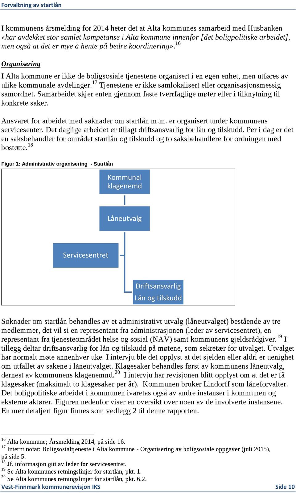 17 Tjenestene er ikke samlokalisert eller organisasjonsmessig samordnet. Samarbeidet skjer enten gjennom faste tverrfaglige møter eller i tilknytning til konkrete saker.