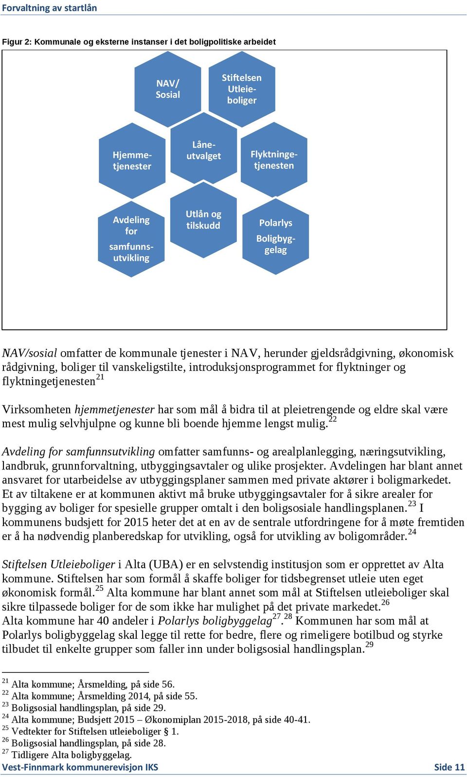 og flyktningetjenesten 21 Virksomheten hjemmetjenester har som mål å bidra til at pleietrengende og eldre skal være mest mulig selvhjulpne og kunne bli boende hjemme lengst mulig.