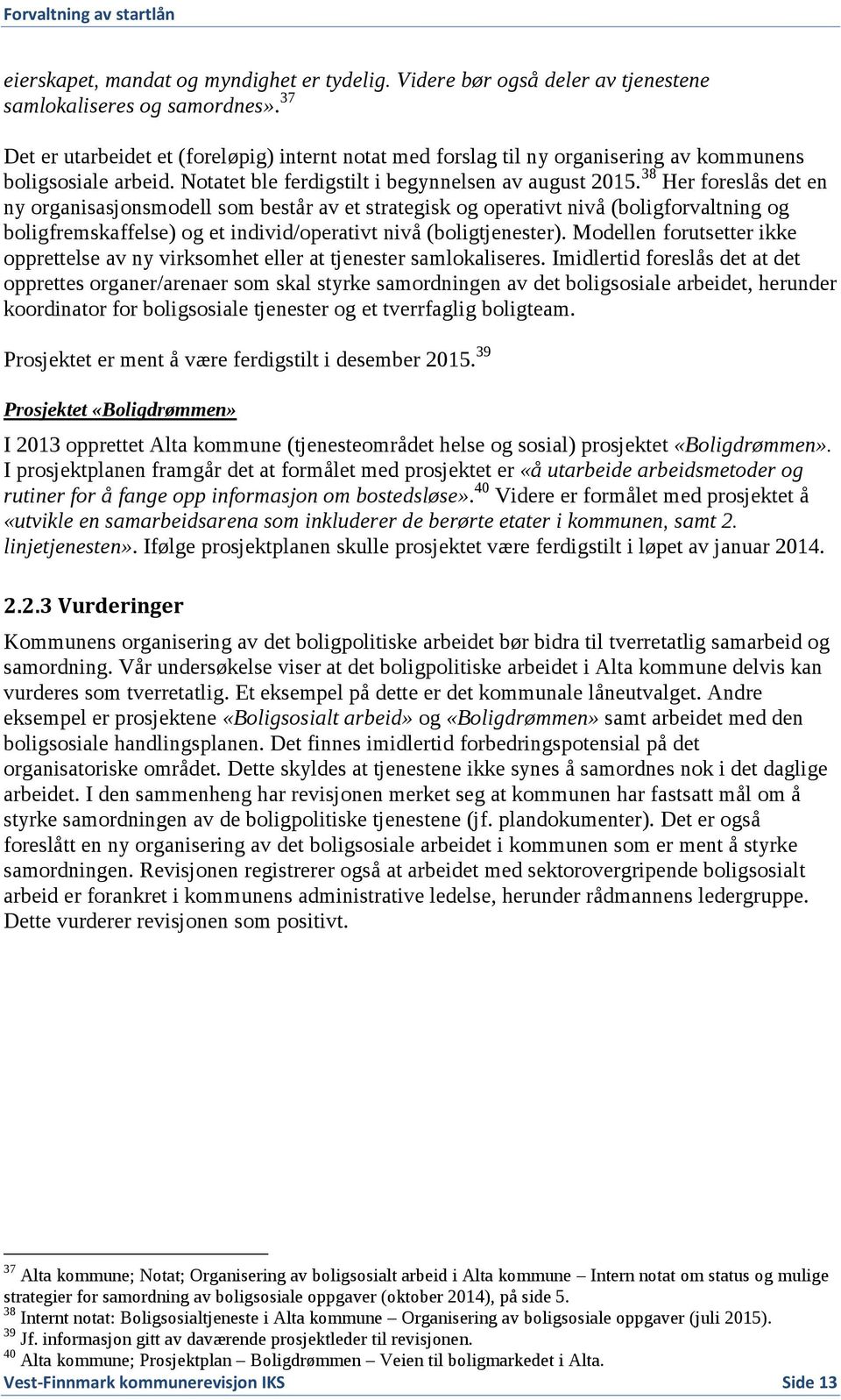 38 Her foreslås det en ny organisasjonsmodell som består av et strategisk og operativt nivå (boligforvaltning og boligfremskaffelse) og et individ/operativt nivå (boligtjenester).