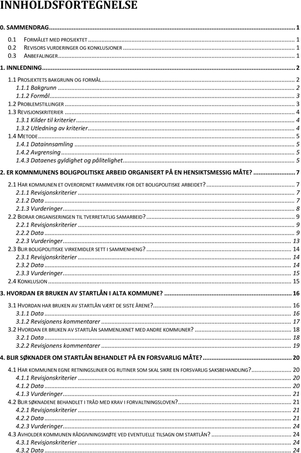 .. 5 1.4.3 Dataenes gyldighet og pålitelighet... 5 2. ER KOMNMUNENS BOLIGPOLITISKE ARBEID ORGANISERT PÅ EN HENSIKTSMESSIG MÅTE?... 7 2.