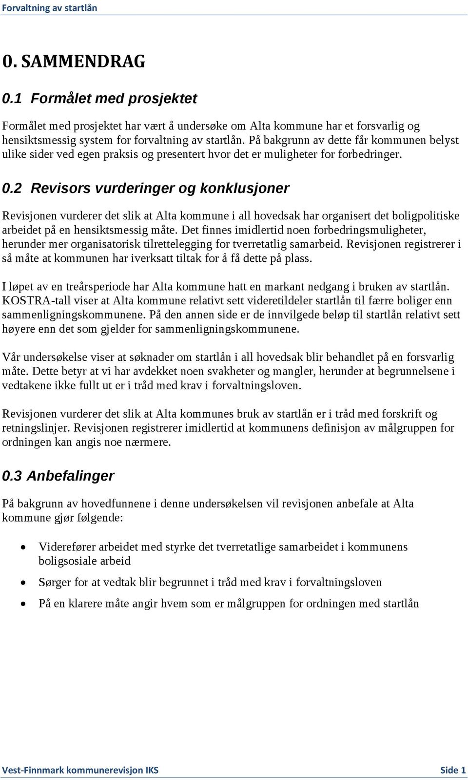 2 Revisors vurderinger og konklusjoner Revisjonen vurderer det slik at Alta kommune i all hovedsak har organisert det boligpolitiske arbeidet på en hensiktsmessig måte.