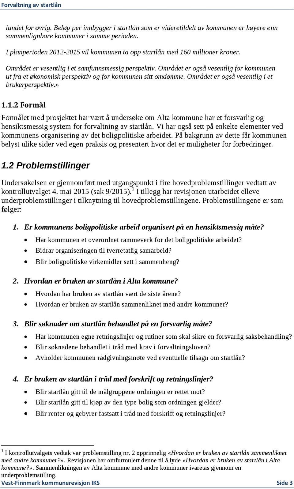 Området er også vesentlig for kommunen ut fra et økonomisk perspektiv og for kommunen sitt omdømme. Området er også vesentlig i et brukerperspektiv.» 1.