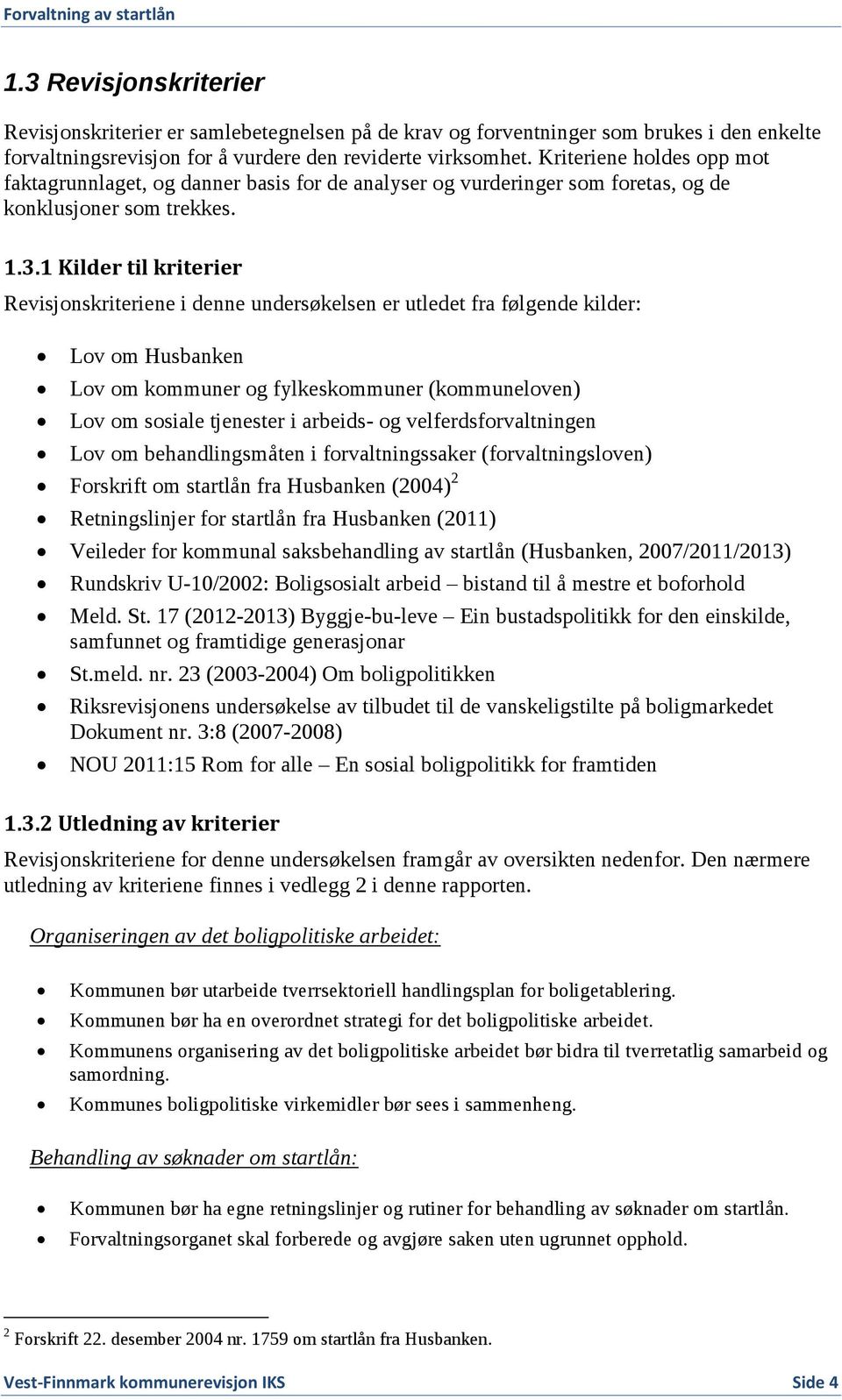 1 Kilder til kriterier Revisjonskriteriene i denne undersøkelsen er utledet fra følgende kilder: Lov om Husbanken Lov om kommuner og fylkeskommuner (kommuneloven) Lov om sosiale tjenester i arbeids-