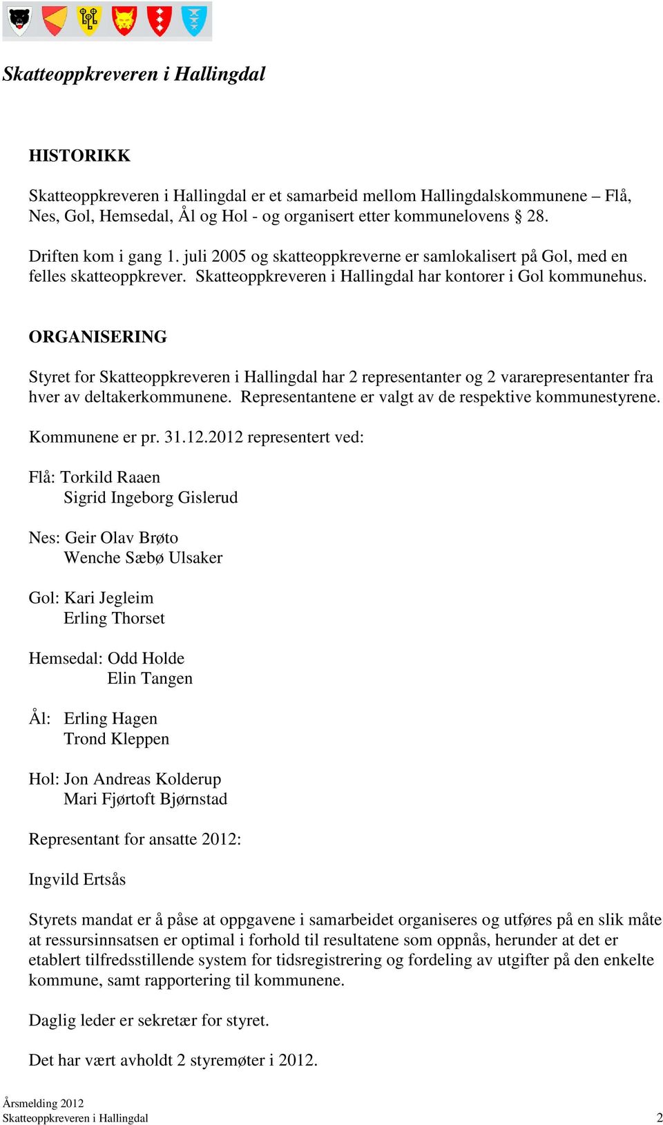 ORGANISERING Styret for Skatteoppkreveren i Hallingdal har 2 representanter og 2 vararepresentanter fra hver av deltakerkommunene. Representantene er valgt av de respektive kommunestyrene.