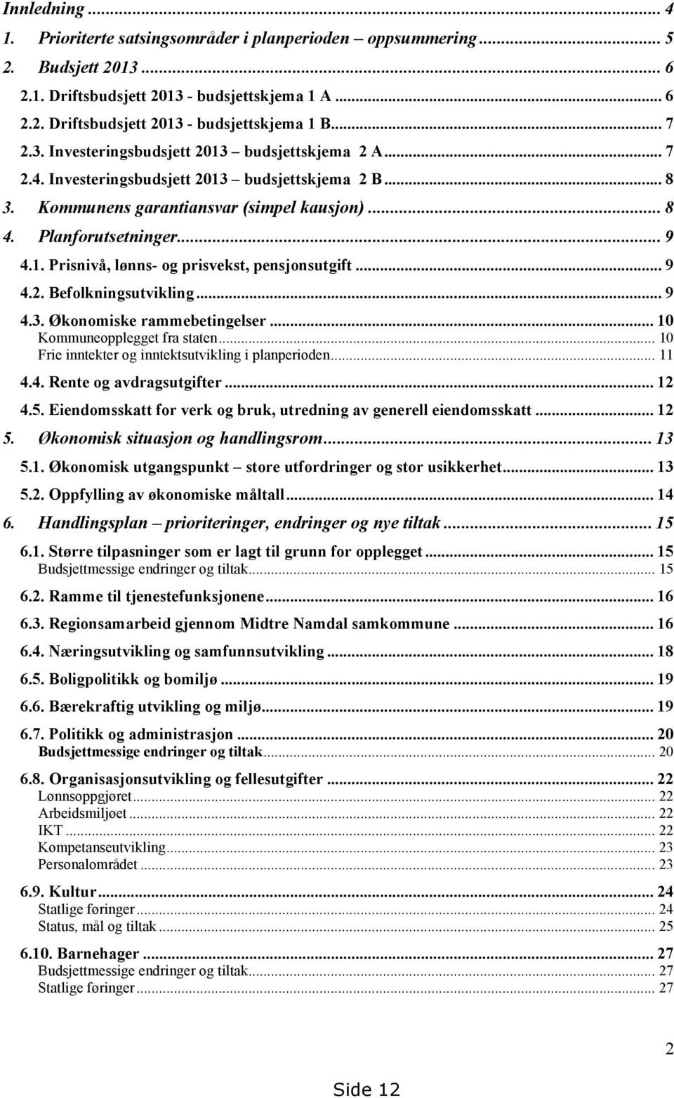 .. 9 4.2. Befolkningsutvikling... 9 4.3. Økonomiske rammebetingelser... 10 Kommuneopplegget fra staten... 10 Frie inntekter og inntektsutvikling i planperioden... 11 4.4. Rente og avdragsutgifter.