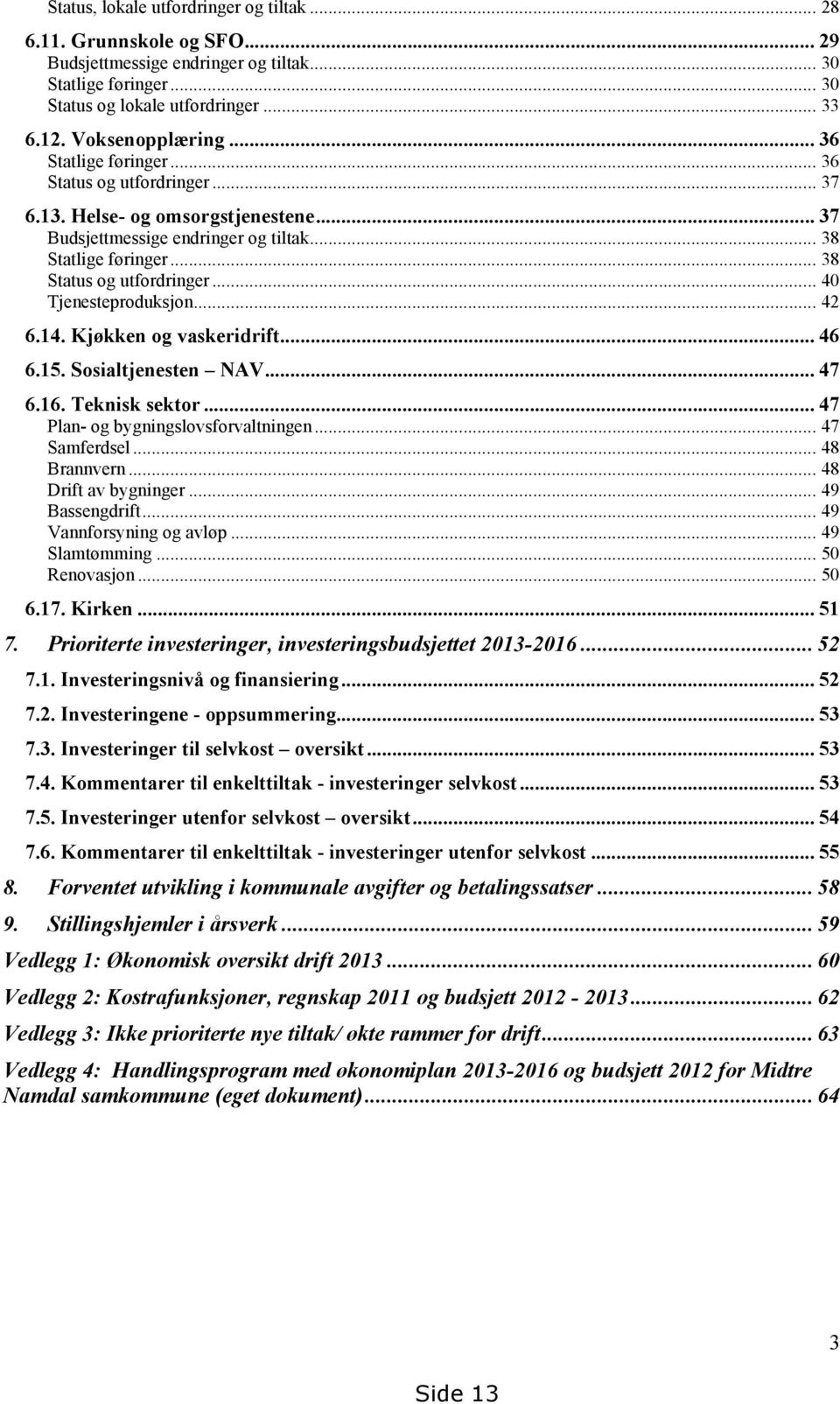 .. 40 Tjenesteproduksjon... 42 6.14. Kjøkken og vaskeridrift... 46 6.15. Sosialtjenesten NAV... 47 6.16. Teknisk sektor... 47 Plan- og bygningslovsforvaltningen... 47 Samferdsel... 48 Brannvern.