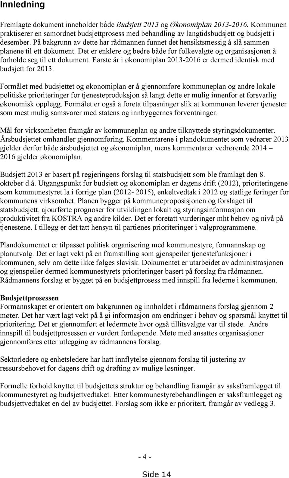 Første år i økonomiplan 2013-2016 er dermed identisk med budsjett for 2013.