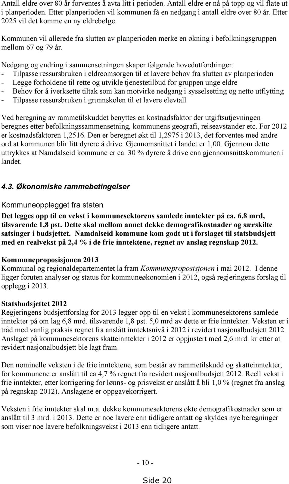 Nedgang og endring i sammensetningen skaper følgende hovedutfordringer: - Tilpasse ressursbruken i eldreomsorgen til et lavere behov fra slutten av planperioden - Legge forholdene til rette og