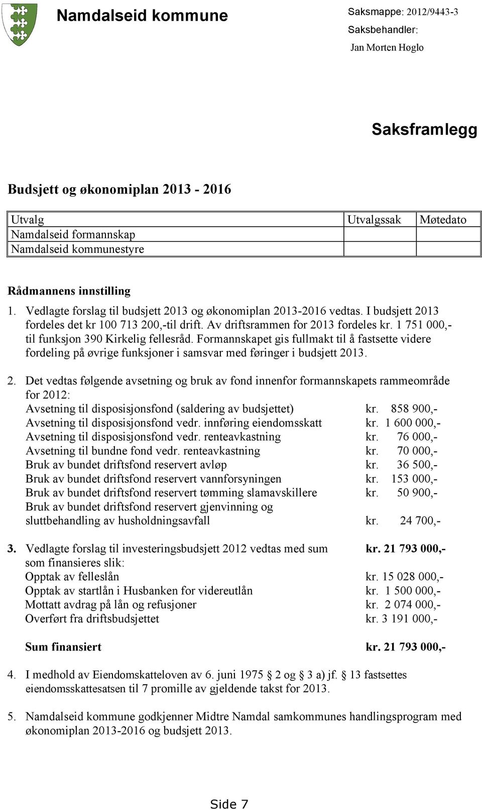 1 751 000,- til funksjon 390 Kirkelig fellesråd. Formannskapet gis fullmakt til å fastsette videre fordeling på øvrige funksjoner i samsvar med føringer i budsjett 20