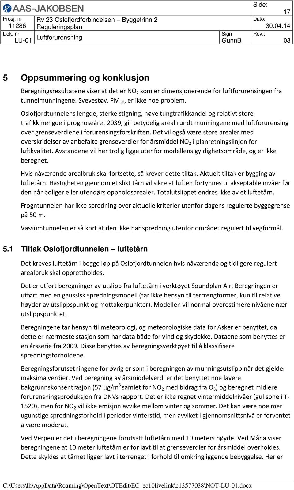 forurensingsforskriften. Det vil også være store arealer med overskridelser av anbefalte grenseverdier for årsmiddel NO 2 i planretningslinjen for luftkvalitet.