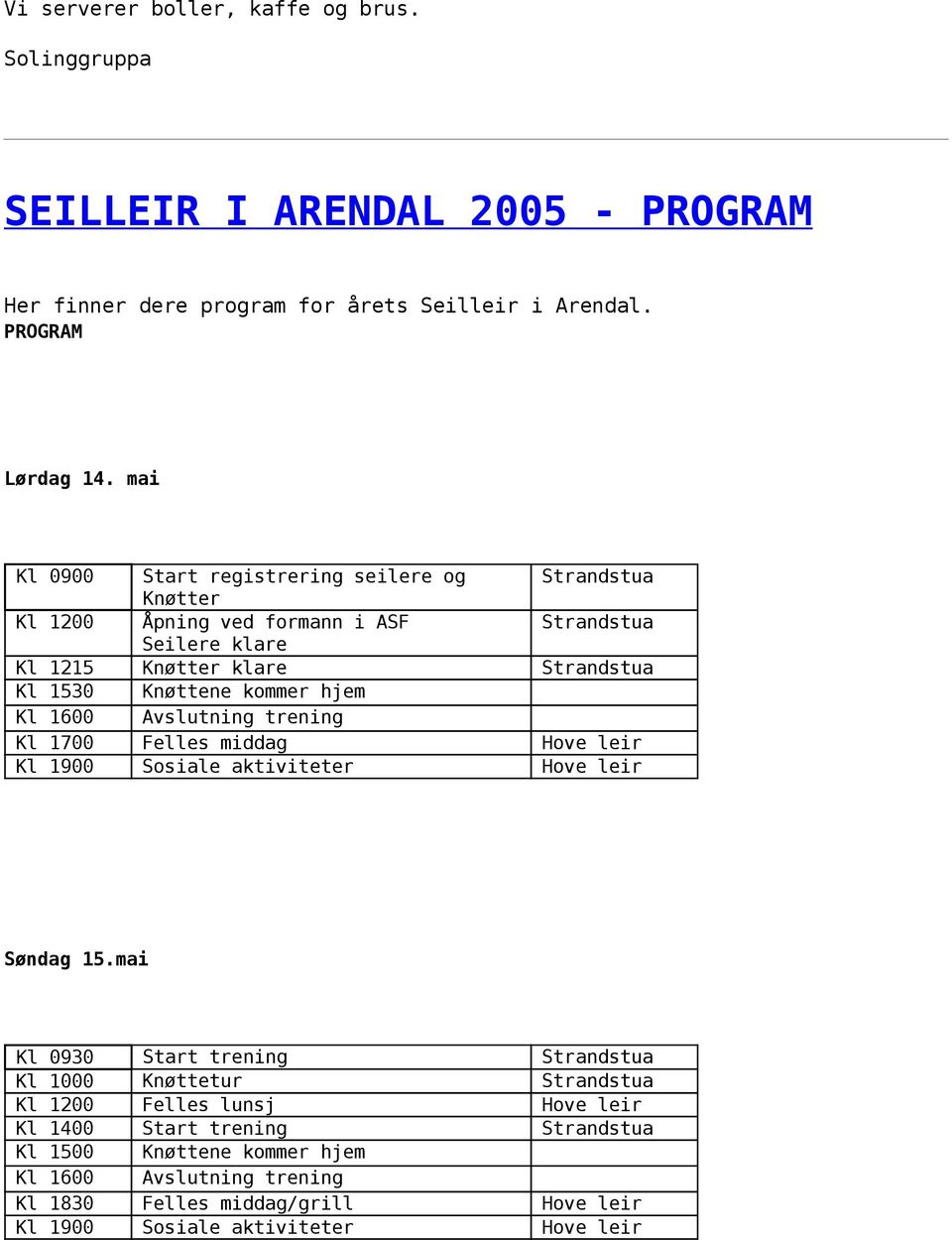 hjem Kl 1600 Avslutning trening Kl 1700 Felles middag Hove leir Kl 1900 Sosiale aktiviteter Hove leir Søndag 15.