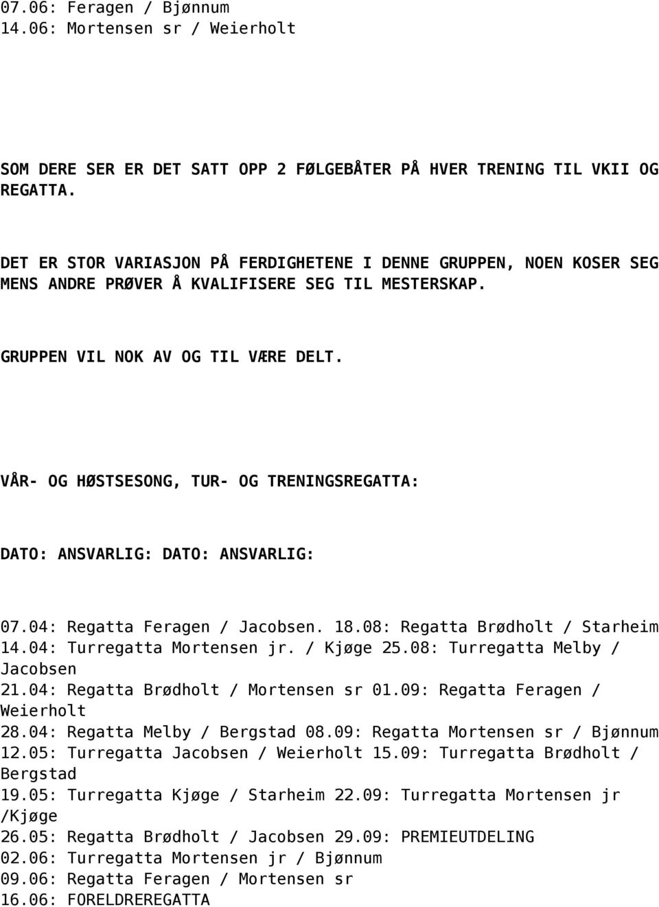 VÅR- OG HØSTSESONG, TUR- OG TRENINGSREGATTA: DATO: ANSVARLIG: DATO: ANSVARLIG: 07.04: Regatta Feragen / Jacobsen. 18.08: Regatta Brødholt / Starheim 14.04: Turregatta Mortensen jr. / Kjøge 25.