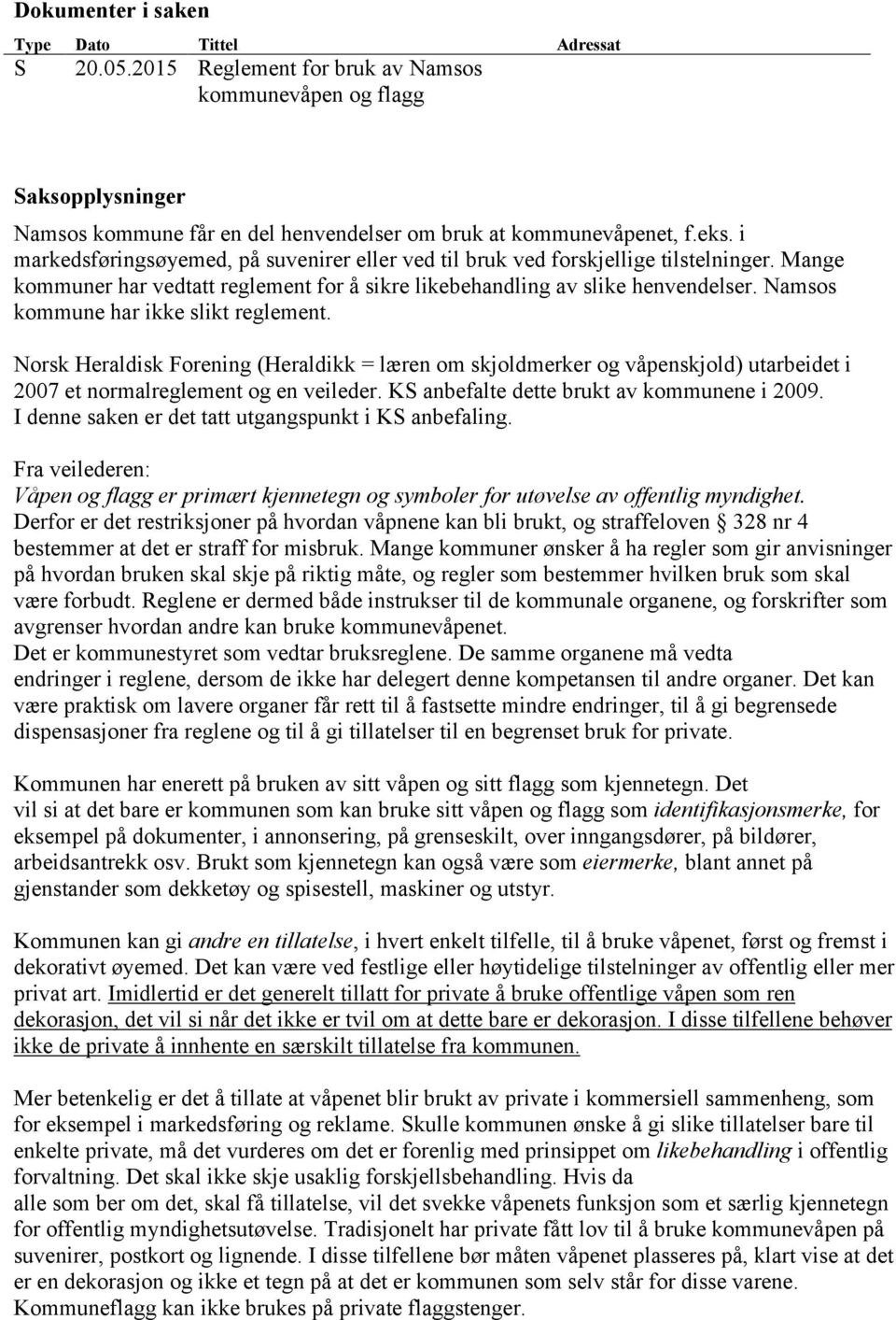 Namsos kommune har ikke slikt reglement. Norsk Heraldisk Forening (Heraldikk = læren om skjoldmerker og våpenskjold) utarbeidet i 2007 et normalreglement og en veileder.