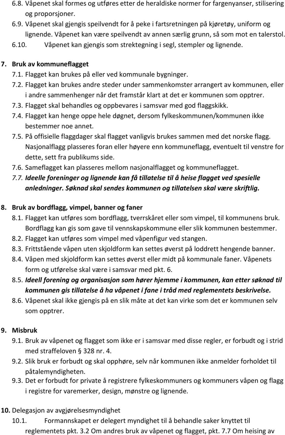 Våpenet kan gjengis som strektegning i segl, stempler og lignende. 7. Bruk av kommuneflagget 7.1. Flagget kan brukes på eller ved kommunale bygninger. 7.2.