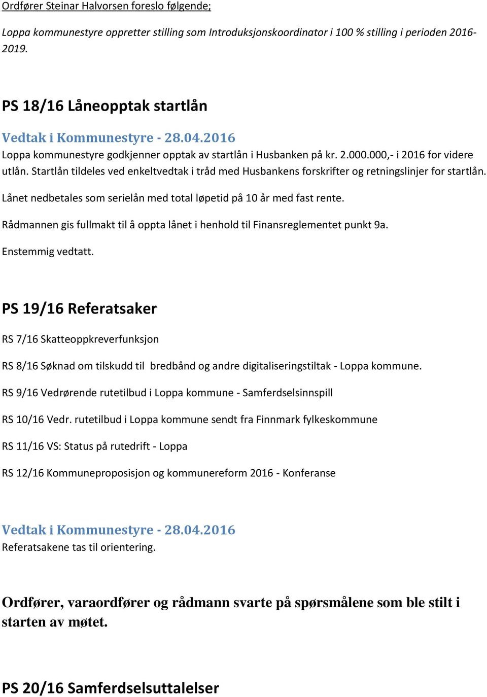 Startlån tildeles ved enkeltvedtak i tråd med Husbankens forskrifter og retningslinjer for startlån. Lånet nedbetales som serielån med total løpetid på 10 år med fast rente.