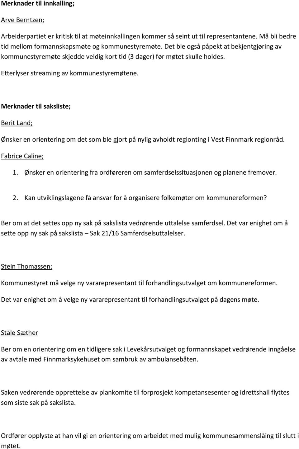 Merknader til saksliste; Berit Land; Ønsker en orientering om det som ble gjort på nylig avholdt regionting i Vest Finnmark regionråd. Fabrice Caline; 1.