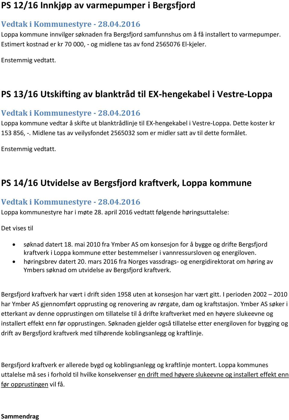 PS 13/16 Utskifting av blanktråd til EX-hengekabel i Vestre-Loppa Loppa kommune vedtar å skifte ut blanktrådlinje til EX-hengekabel i Vestre-Loppa. Dette koster kr 153 856, -.