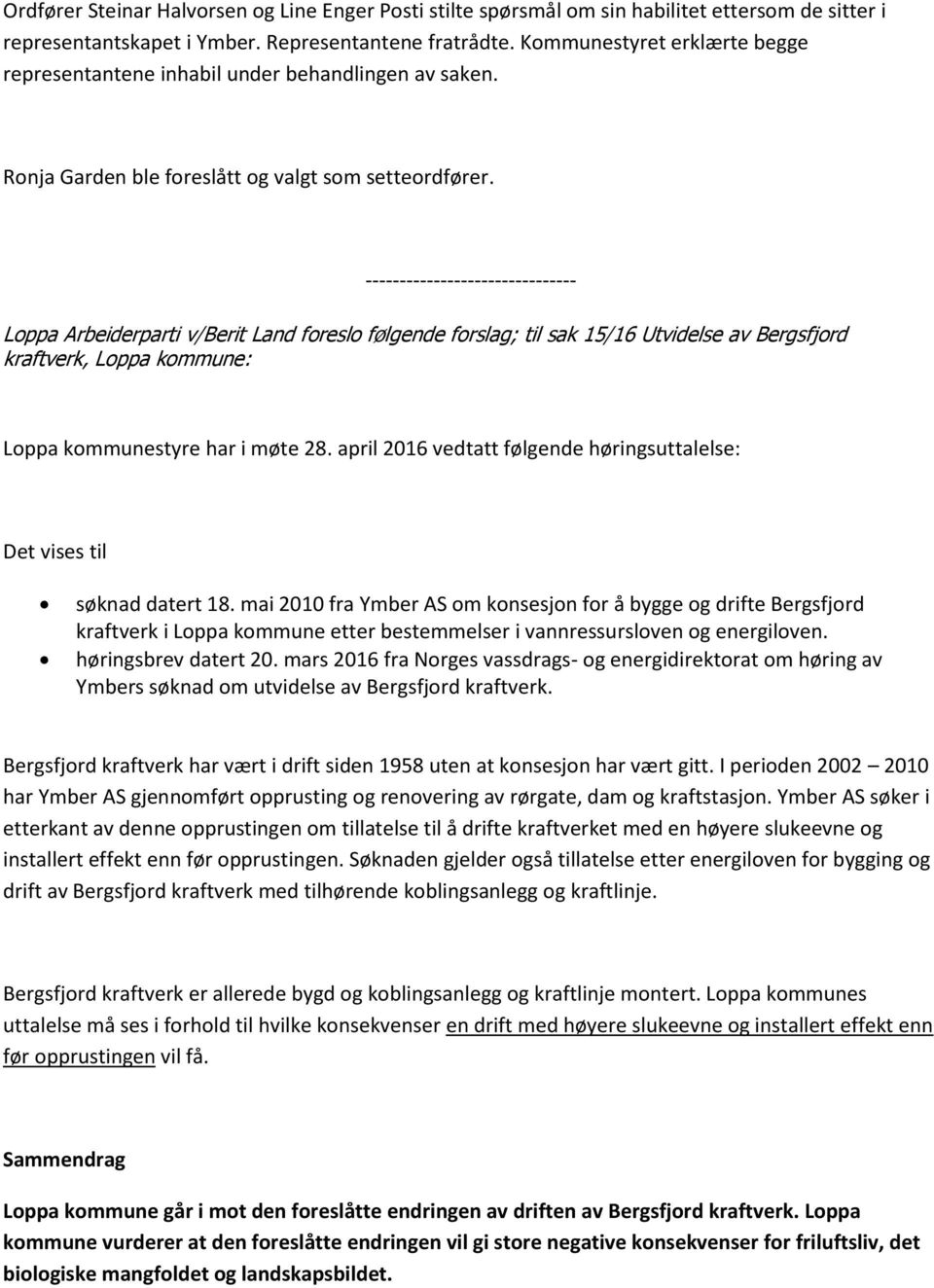 ------------------------------- Loppa Arbeiderparti v/berit Land foreslo følgende forslag; til sak 15/16 Utvidelse av Bergsfjord kraftverk, Loppa kommune: Loppa kommunestyre har i møte 28.