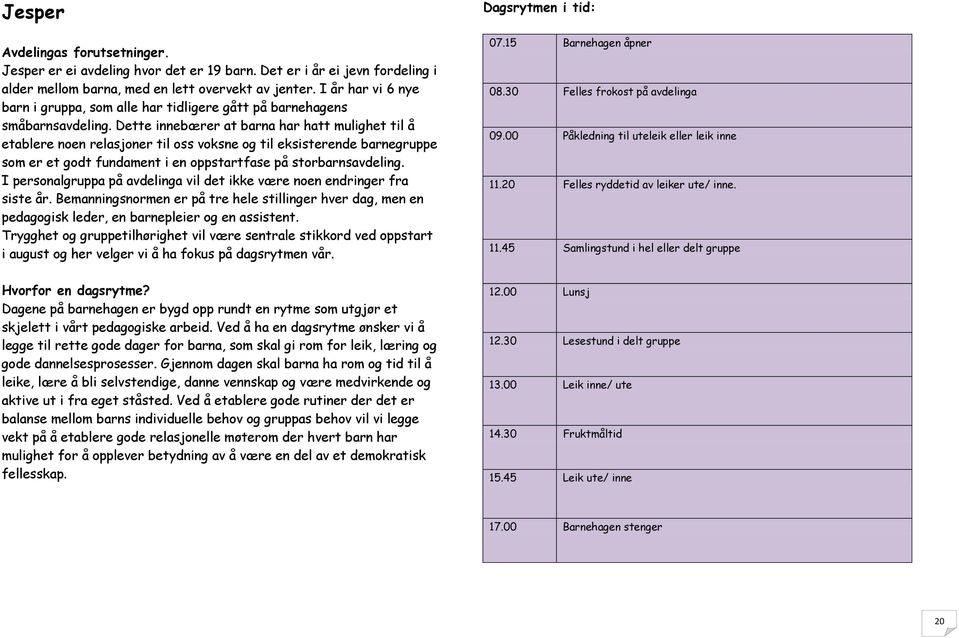 Dette innebærer at barna har hatt mulighet til å etablere nen relasjner til ss vksne g til eksisterende barnegruppe sm er et gdt fundament i en ppstartfase på strbarnsavdeling.