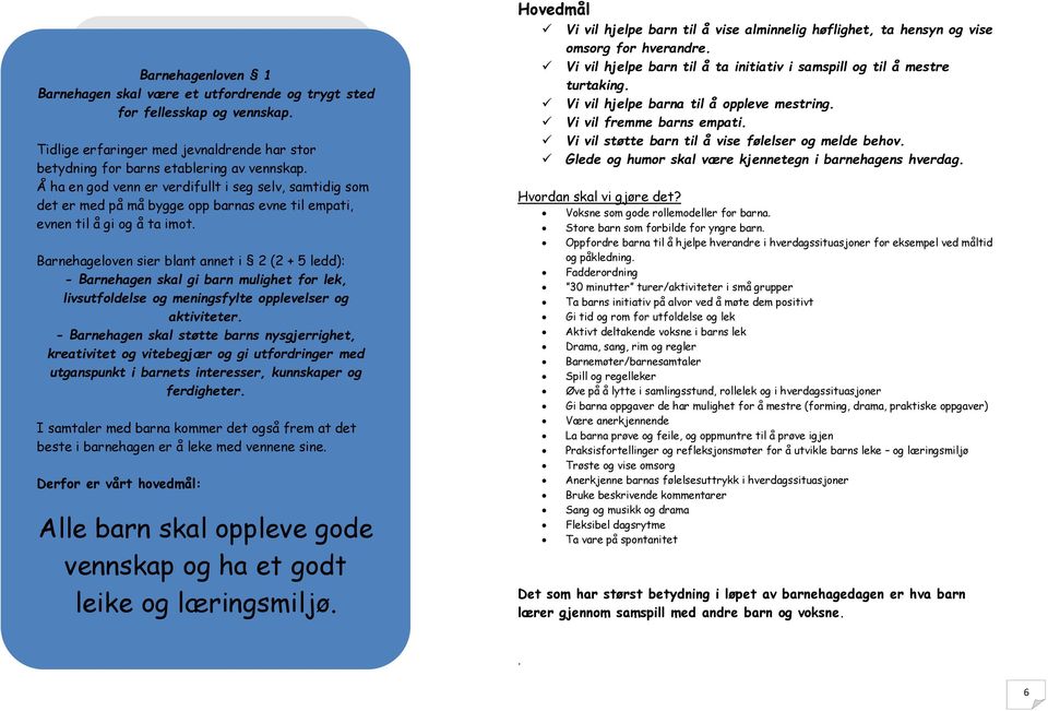 Barnehagelven sier blant annet i 2 (2 + 5 ledd): - Barnehagen skal gi barn mulighet fr lek, livsutfldelse g meningsfylte pplevelser g aktiviteter.