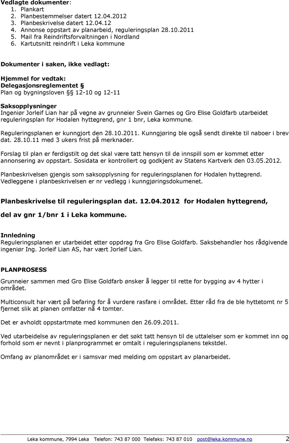 Kartutsnitt reindrift i Leka kommune Dokumenter i saken, ikke vedlagt: Hjemmel for vedtak: Delegasjonsreglementet Plan og bygningsloven 12-10 og 12-11 Saksopplysninger Ingeniør Jorleif Lian har på