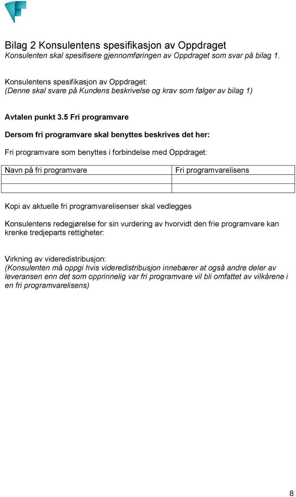 5 Fri programvare Dersom fri programvare skal benyttes beskrives det her: Fri programvare som benyttes i forbindelse med Oppdraget: Navn på fri programvare Fri programvarelisens Kopi av aktuelle fri