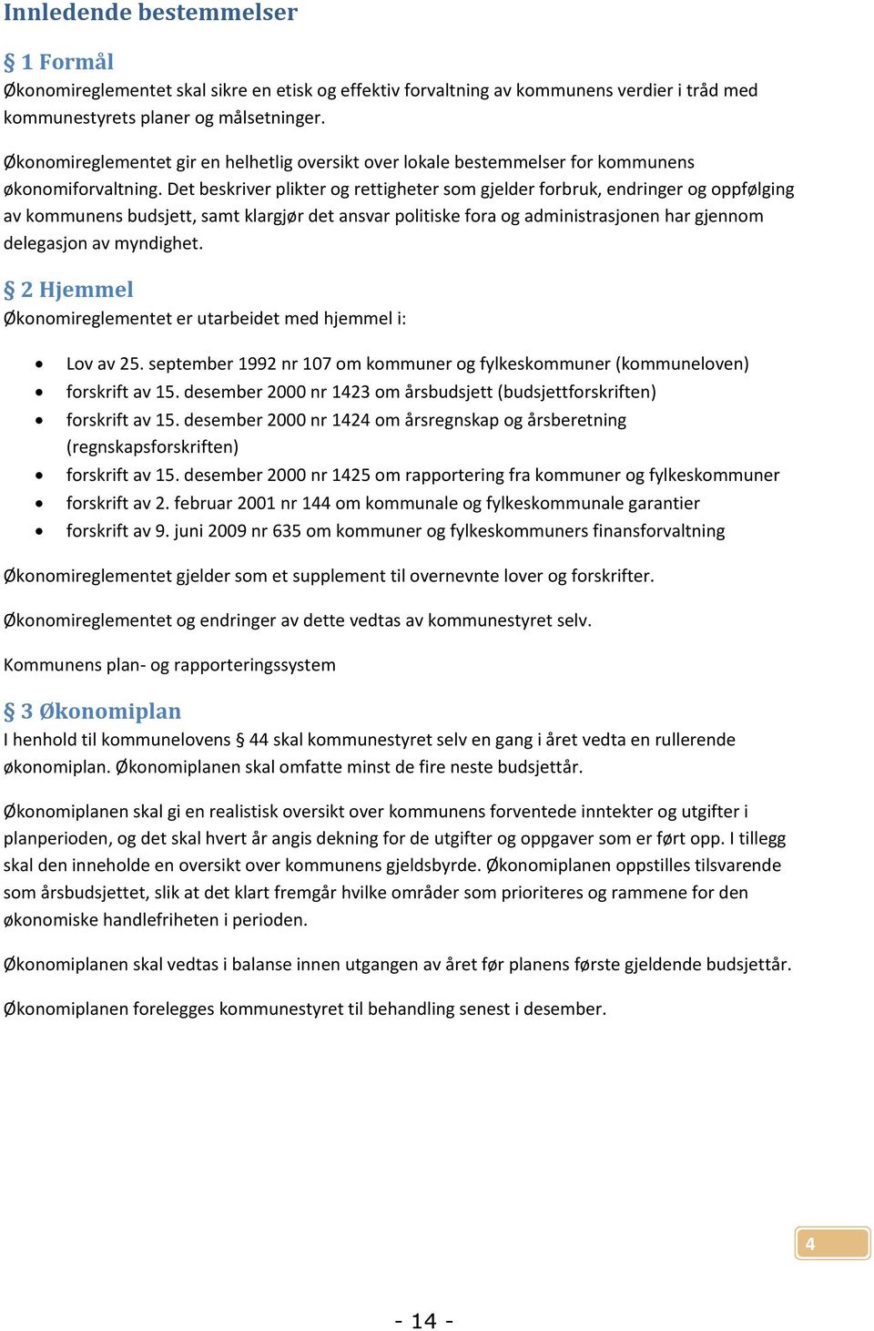 Det beskriver plikter og rettigheter som gjelder forbruk, endringer og oppfølging av kommunens budsjett, samt klargjør det ansvar politiske fora og administrasjonen har gjennom delegasjon av